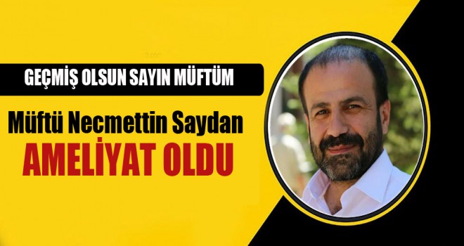 Müftü Saydan,Ameliyat Oldu Müftü Saydan,Ameliyat Oldu