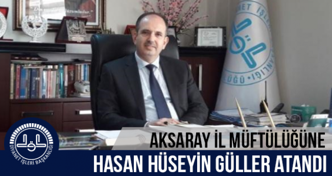 Hasan Hüseyin GÜLLER,Aksaray İl Müftülüğüne atandı
