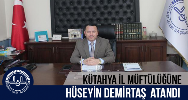 Hüseyin DEMİRTAŞ,Kütahya İl Müftülüğüne atandı Hüseyin DEMİRTAŞ,Kütahya İl Müftülüğüne atandı