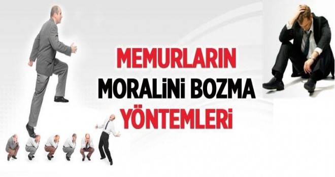 Memurların moralini bozma yöntemleri Memurların moralini bozma yöntemleri