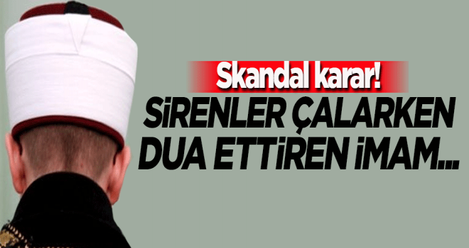 İlginç karar! Sirenler çalarken dua ettiren imam açığa alındı İlginç karar! Sirenler çalarken dua ettiren imam açığa alındı