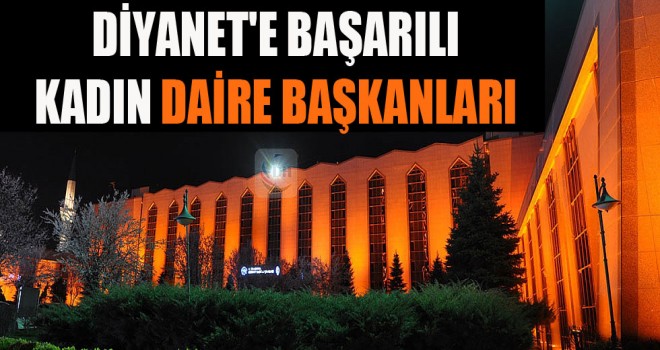 Diyanet'e Başarılı Kadın Daire Başkanları