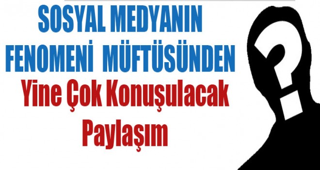 Sosyal Medyanın Fenomeni Müftüden İlginç Paylaşım