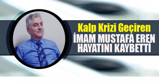 İmam Kalp Krizinden Mustafa Eren Vefat Etti