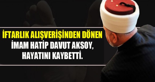 İmam Davut Aksoy Trafik Kazasında hayatını kaybetti.