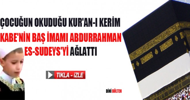 Kabe imamı Abdurrahman Sudeysi Ağlatan çocuk