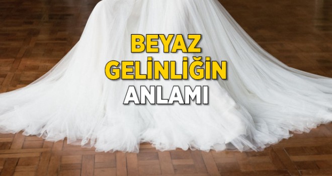 Beyaz Gelinliğin anlamı