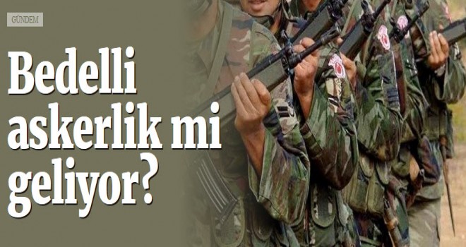Bedelli askerlik mi geliyor?