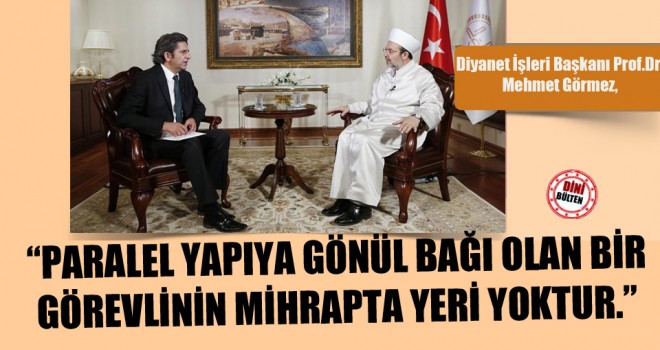 Görmez,Paralel yapıya gönül bağı olan bir görevlinin mihrapta yeri yoktur.
