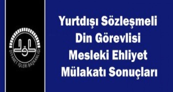 Yurtdışı Uzun Süreli Din Görevlisi Bakanlıklararası Ortak Kültür Komisyonu Mülakat Sonuçları.