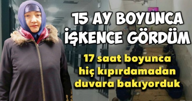 15 ay boyunca işkence gördüm!