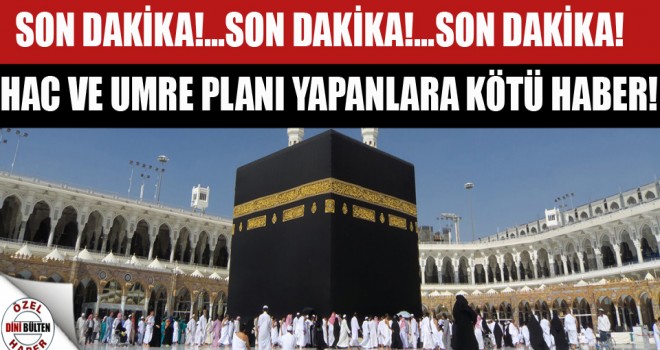 Hac ve umre Yapacaklar planı yapanlara kötü haber!