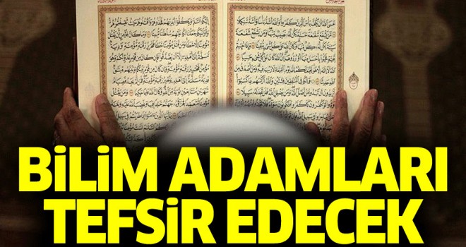 Bilim adamları Kur'an-ı Kerim'i tefsir edecek