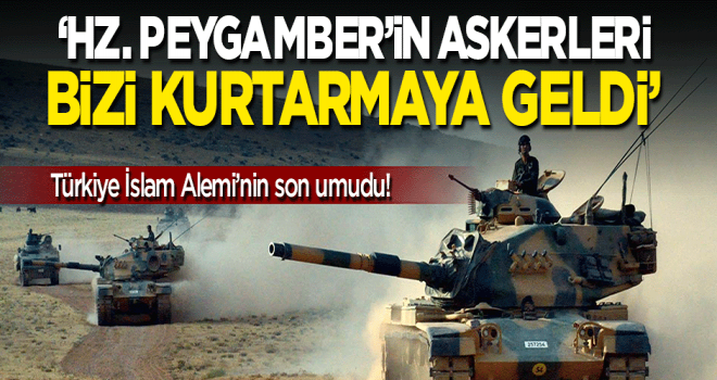 Hz. Peygamber'in askerleri bizi kurtarmaya geldi