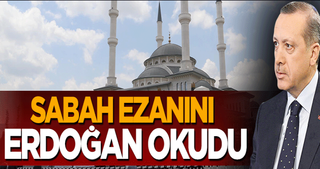 Cumhurbuşkanı Erdoğan,Millet Camii'nde sabah ezanını Okudu