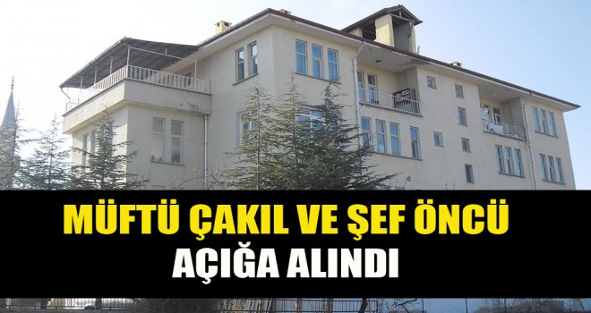Müftü Çakıl ve Şef Öncü'nün açığa alındı