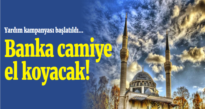 Borcunu Ödeyemeyen Camiye, Banka el koyacak!