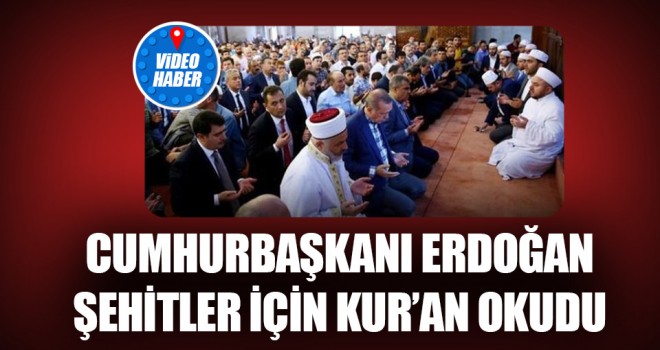 Cumhurbaşkanı Erdoğan'dan şehitler için Kur'an tilaveti