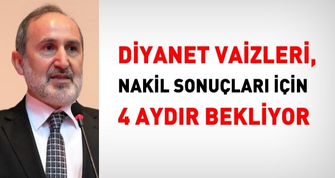 Vaizlerin, Nakil için Dört  aydır bekliyor