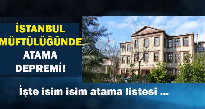 İstanbul Müftülüğünde atama depremi! İşte isim isim atama listesi ...