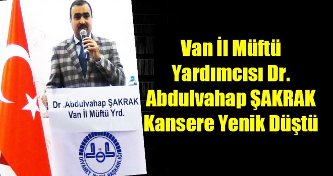 Van İl Müftü Yardımcısı Dr. Abdulvahap ŞAKRAK Vefat Etti