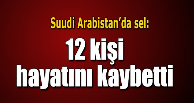 Suudi Arabistan'da sel: 12 kişi hayatını kaybetti