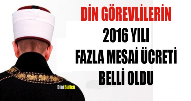 Din Görevlilerin 2016 Yılı Fazla Mesai Ücreti Belli oldu