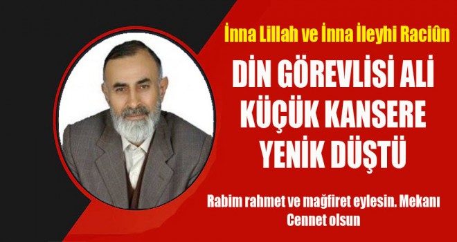 Din Gönüllüsü Ali Küçük Kansere Yenik düştü