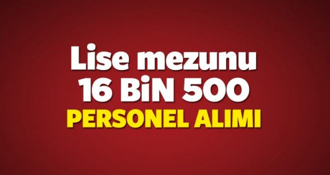 16 bin 500 Lise mezunu personel alınacak