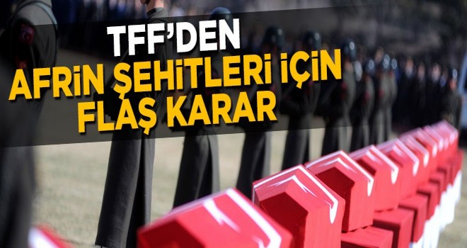 TFF'den Afrin şehitleri için flaş karar