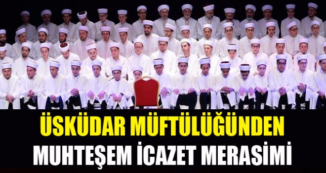 Üsküdar Müftülüğünden muhteşem icazet merasimi