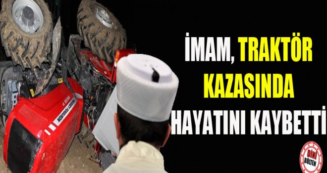 İmam, Traktör kazasında hayatını kaybetti