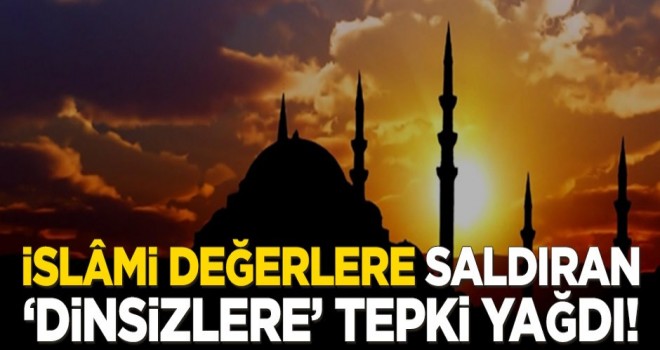 İslâmi değerlere saldıran ‘dinsizlere’ tepki yağdı!