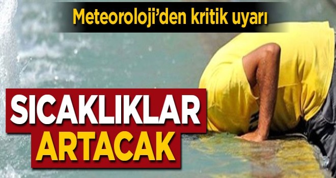 Meteoroloji'den kritik uyarı, Sıcaklıklar artacak