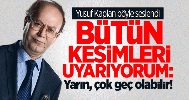 Yusuf kaplan,Bütün Kesimi Uyarıyorum,Yarın Geç olabilir