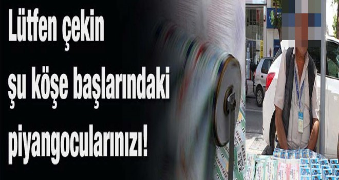 Mehmed Göktaş,Lütfen çekin şu köşe başlarındaki piyangocularınızı!