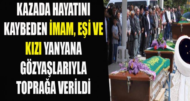 İmam Önür ve Ailesi Gözyaşlarıyla Toprağa Verildi