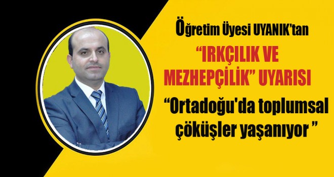 Öğretim Üyesi Uyanık’tan 'Irkçılık ve Mezhepçilik' Uyarısı