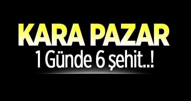 Kara Pazar,1 Günde 6 şehit