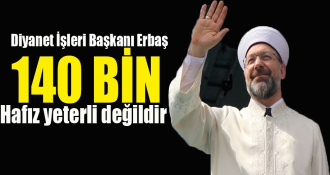 Erbaş, 140 bin hafız yeterli değildir