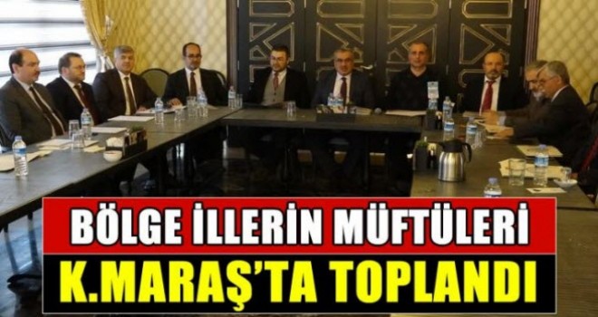 Bölge İl Müftüleri  Kahramanmaraş'ta