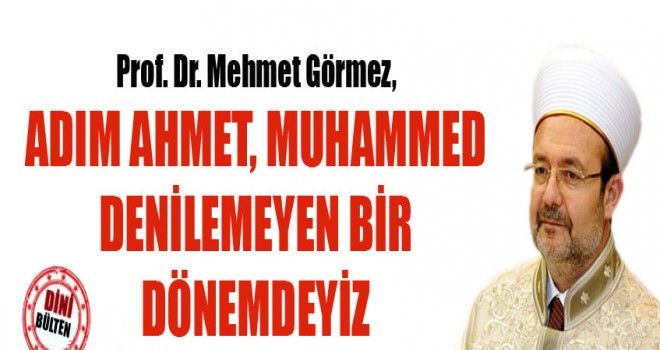 Görmez,Adım Ahmet, Muhammed denilemeyen bir dönemdeyiz