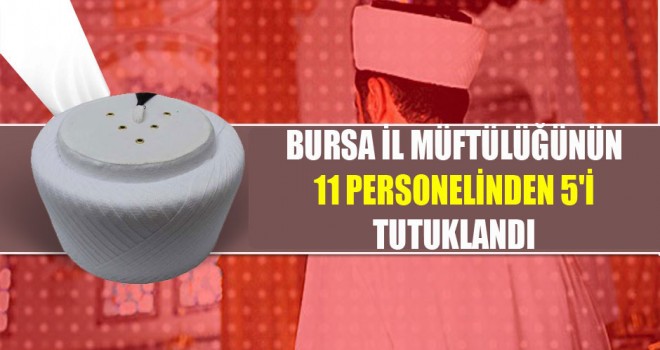 Bursa İl Müftülüğünden 11 personelinden 5'i tutuklandı