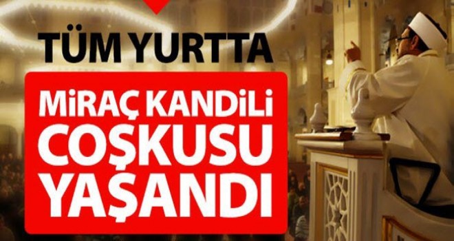 Tüm Yurtta Miraç Kandili Coşkuyla Kutlandı