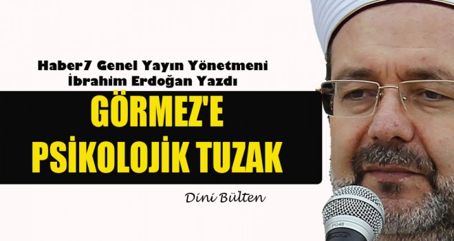 Görmez'e psikolojik tuzak