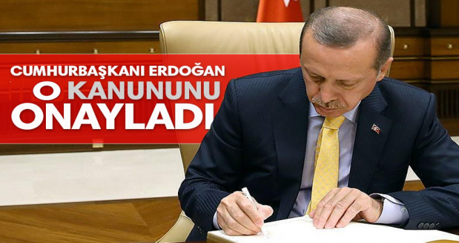 Erdoğan, O kanunu'nu onayladı