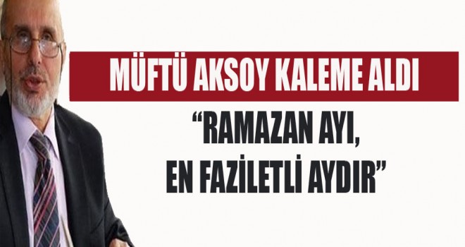 Müftü Aksoy,Ramazan Ayı,En Faziletli Aydır
