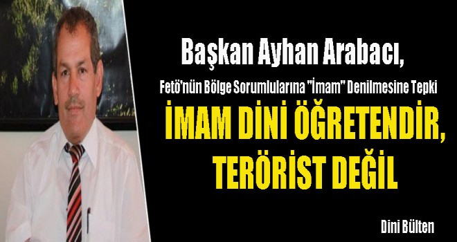 Başkan Arabacı,İmam Dini Öğretendir, Terörist Değil
