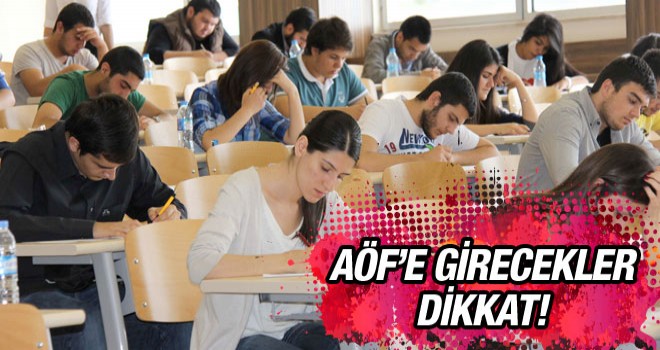 AÖF'e girecekler dikkat