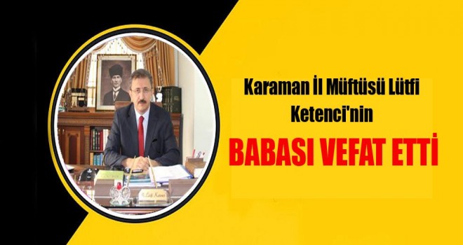 Karaman İl Müftüsü Lütfi Ketenci'nin babası vefat etti